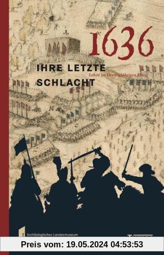 1636 - ihre letzte Schlacht: Leben im Dreißigjährigen Krieg